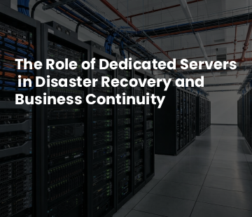 The Role of Dedicated Servers in Disaster Recovery and Business Continuity