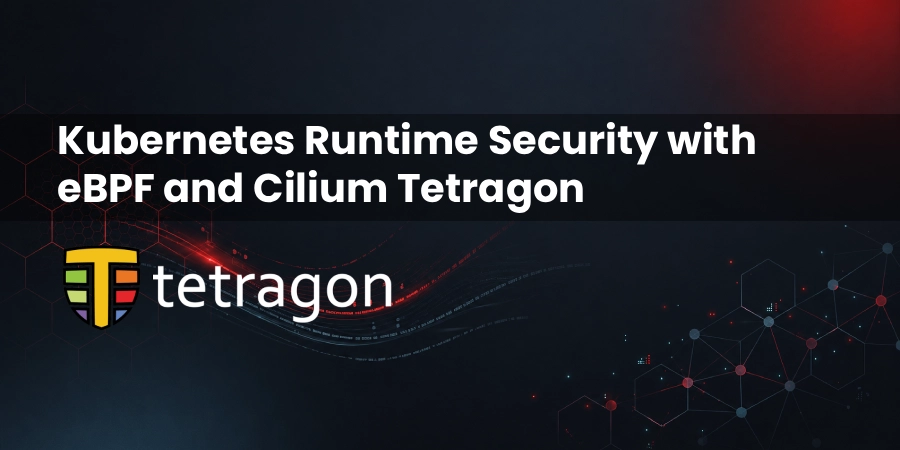 Kubernetes Runtime Security with eBPF and Cilium Tetragon